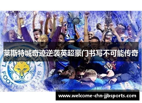 莱斯特城奇迹逆袭英超豪门书写不可能传奇 莱斯特城奇迹逆袭英超豪门书写不可能传奇