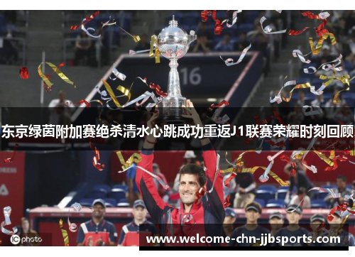 东京绿茵附加赛绝杀清水心跳成功重返J1联赛荣耀时刻回顾 东京绿茵附加赛绝杀清水心跳成功重返J1联赛荣耀时刻回顾