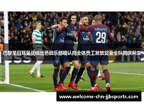 巴黎圣日耳曼战绩出色俱乐部确认向全体员工发放奖金全队同庆共荣 巴黎圣日耳曼战绩出色俱乐部确认向全体员工发放奖金全队同庆共荣