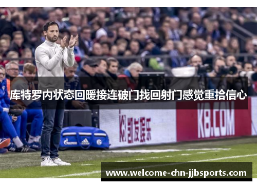 库特罗内状态回暖接连破门找回射门感觉重拾信心
